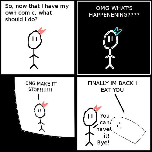 That's the problem with being in an insanity-run webcomic: Weird things happen to you. :)